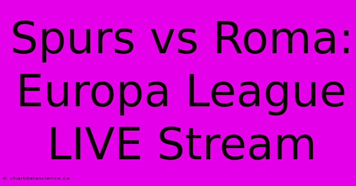 Spurs Vs Roma: Europa League LIVE Stream