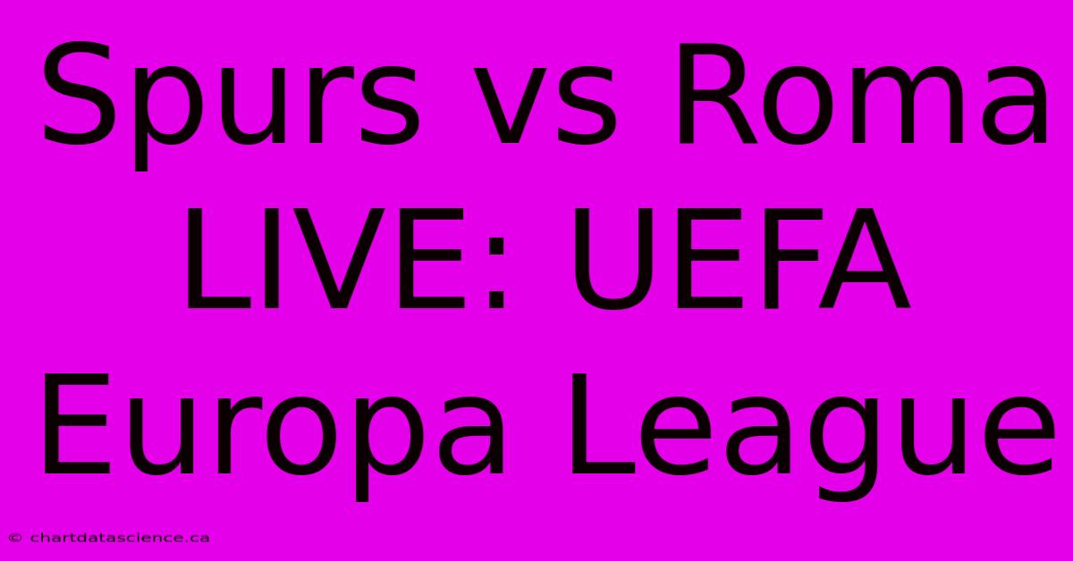 Spurs Vs Roma LIVE: UEFA Europa League