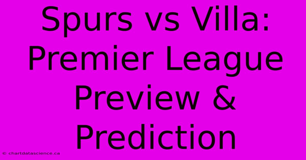 Spurs Vs Villa: Premier League Preview & Prediction