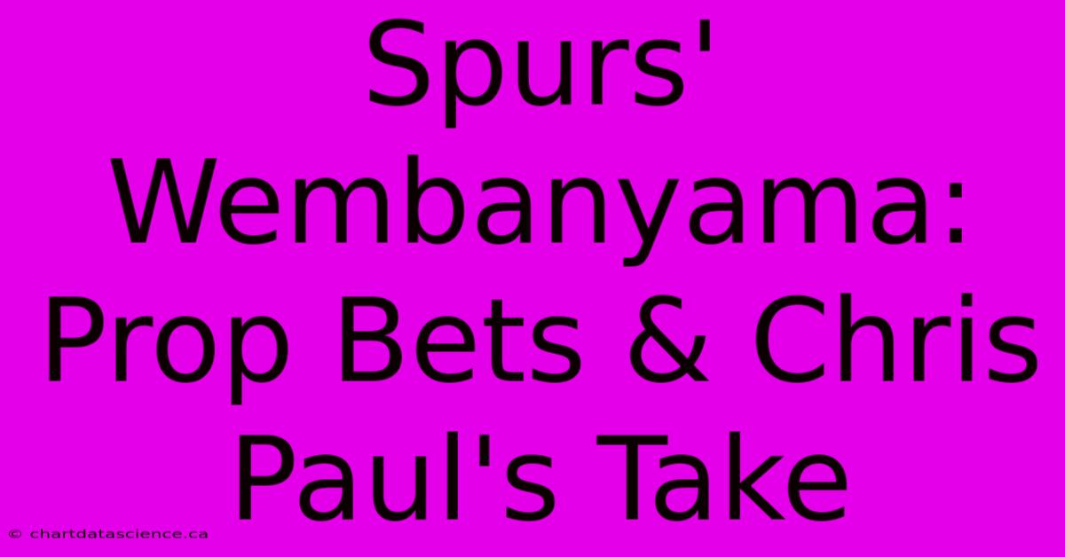 Spurs' Wembanyama: Prop Bets & Chris Paul's Take