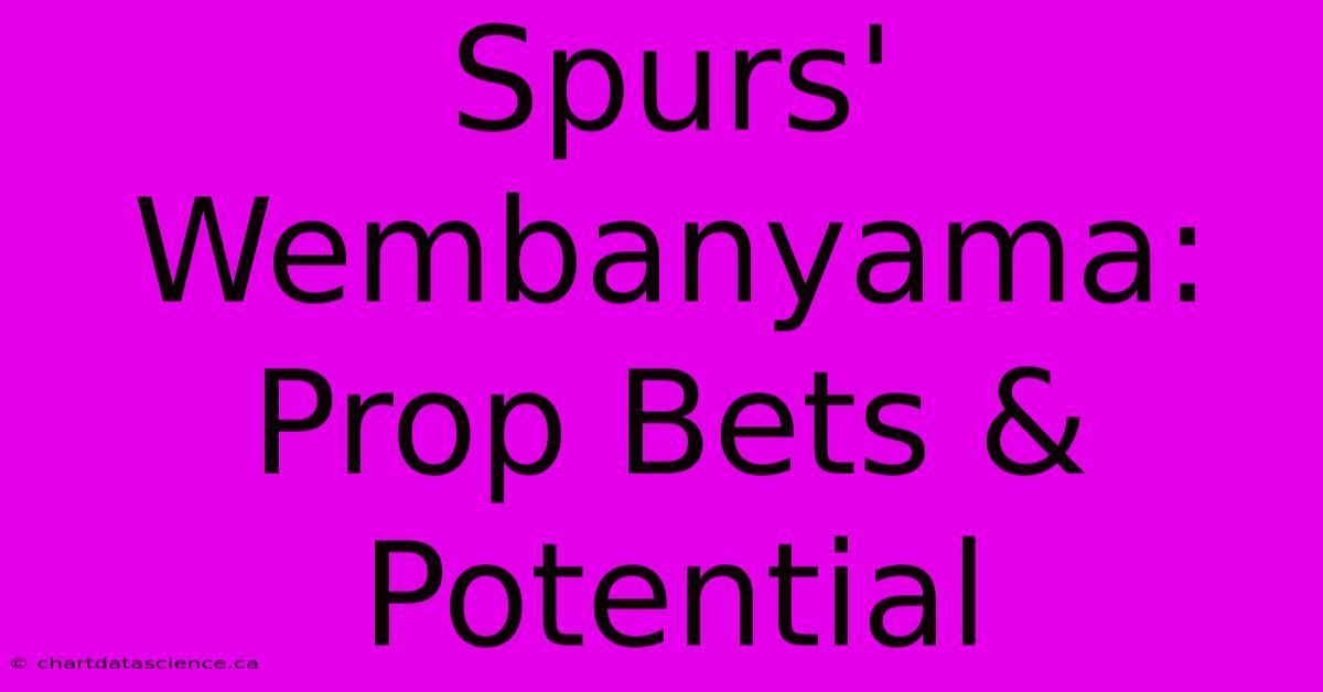 Spurs' Wembanyama: Prop Bets & Potential 