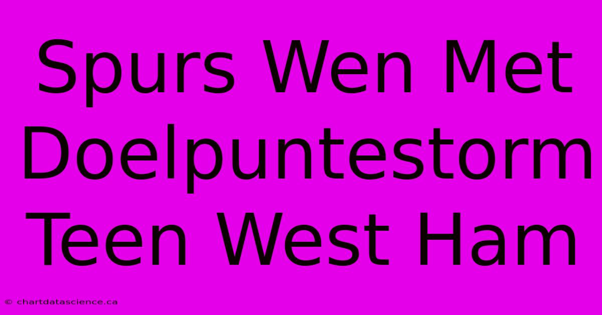 Spurs Wen Met Doelpuntestorm Teen West Ham 