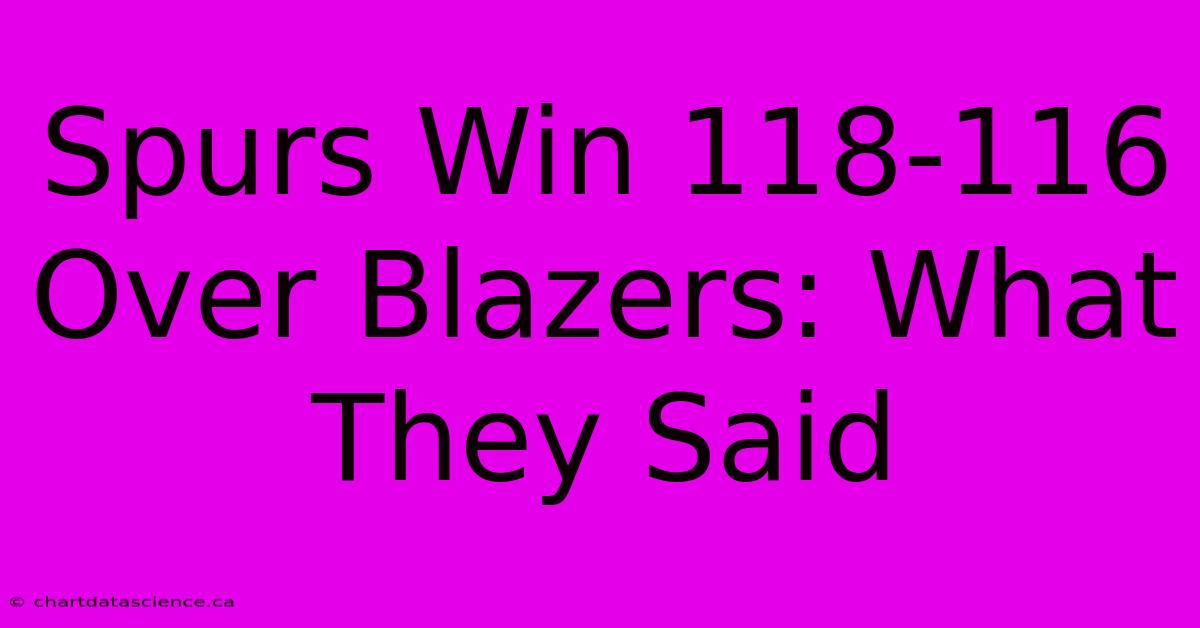 Spurs Win 118-116 Over Blazers: What They Said