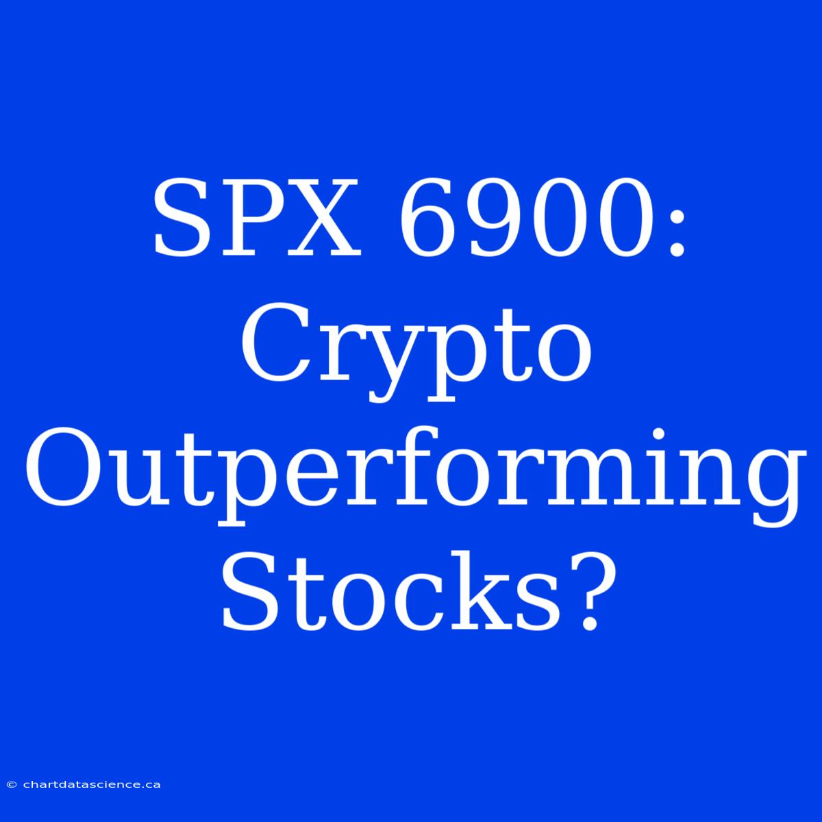 SPX 6900: Crypto Outperforming Stocks?