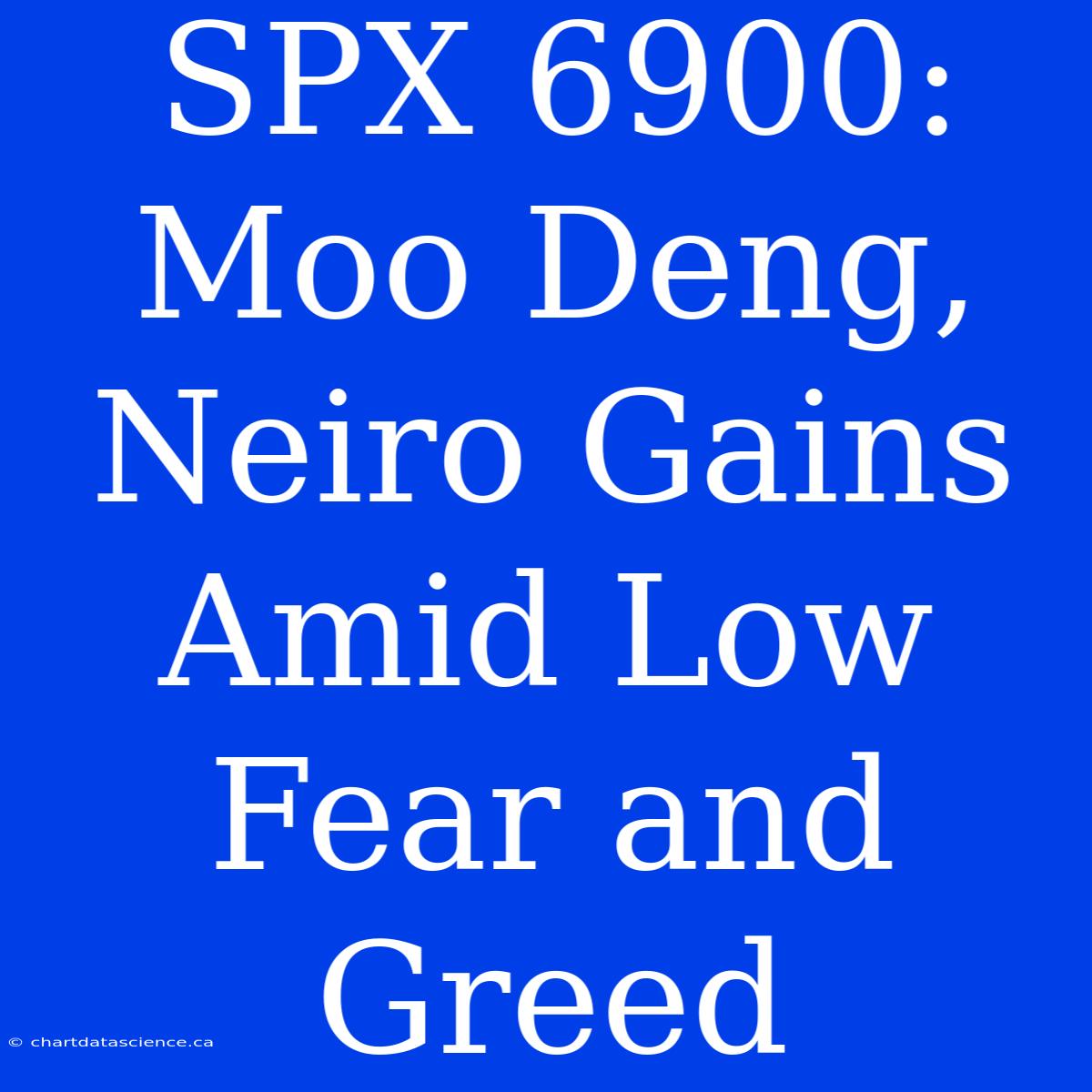 SPX 6900: Moo Deng, Neiro Gains Amid Low Fear And Greed