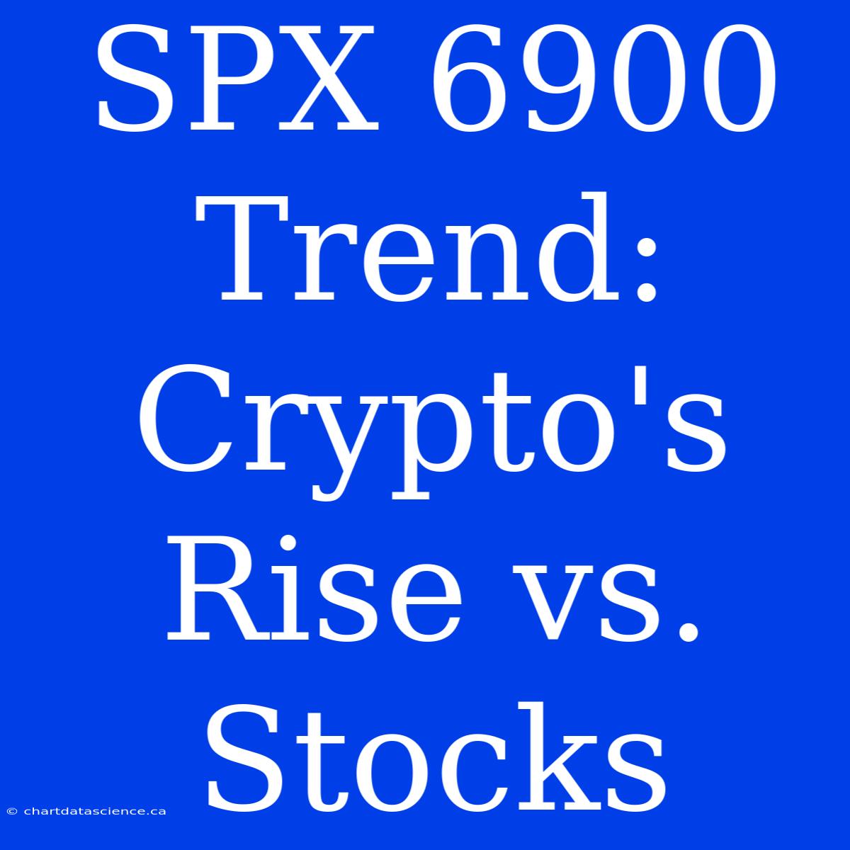 SPX 6900 Trend: Crypto's Rise Vs. Stocks