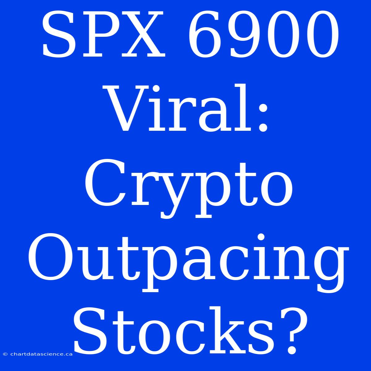 SPX 6900 Viral: Crypto Outpacing Stocks?