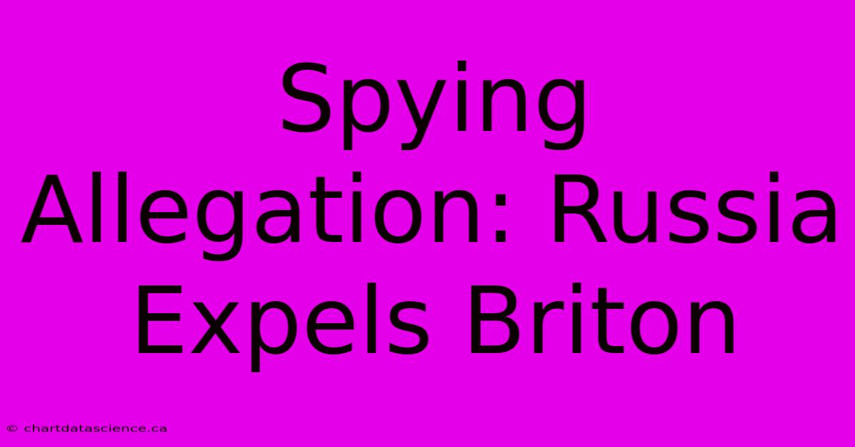 Spying Allegation: Russia Expels Briton