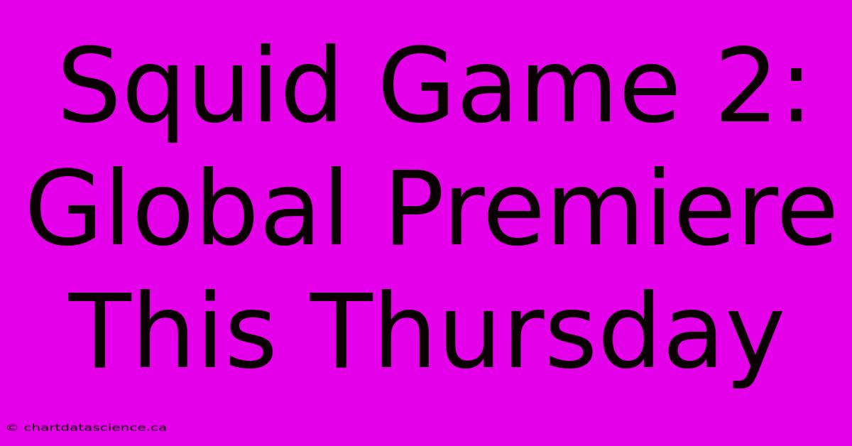 Squid Game 2: Global Premiere This Thursday