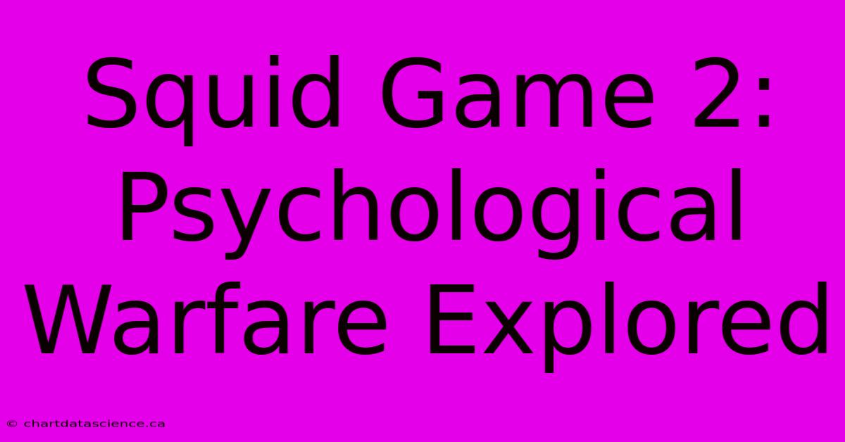 Squid Game 2: Psychological Warfare Explored