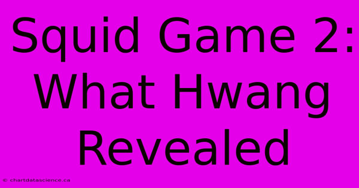 Squid Game 2: What Hwang Revealed