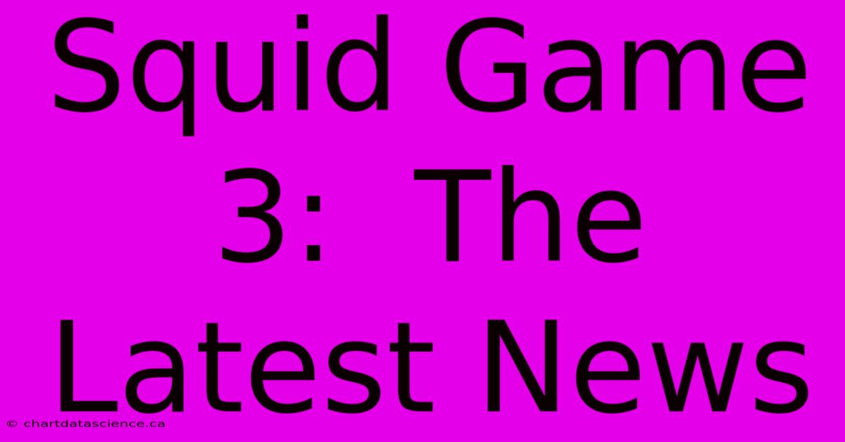 Squid Game 3:  The Latest News