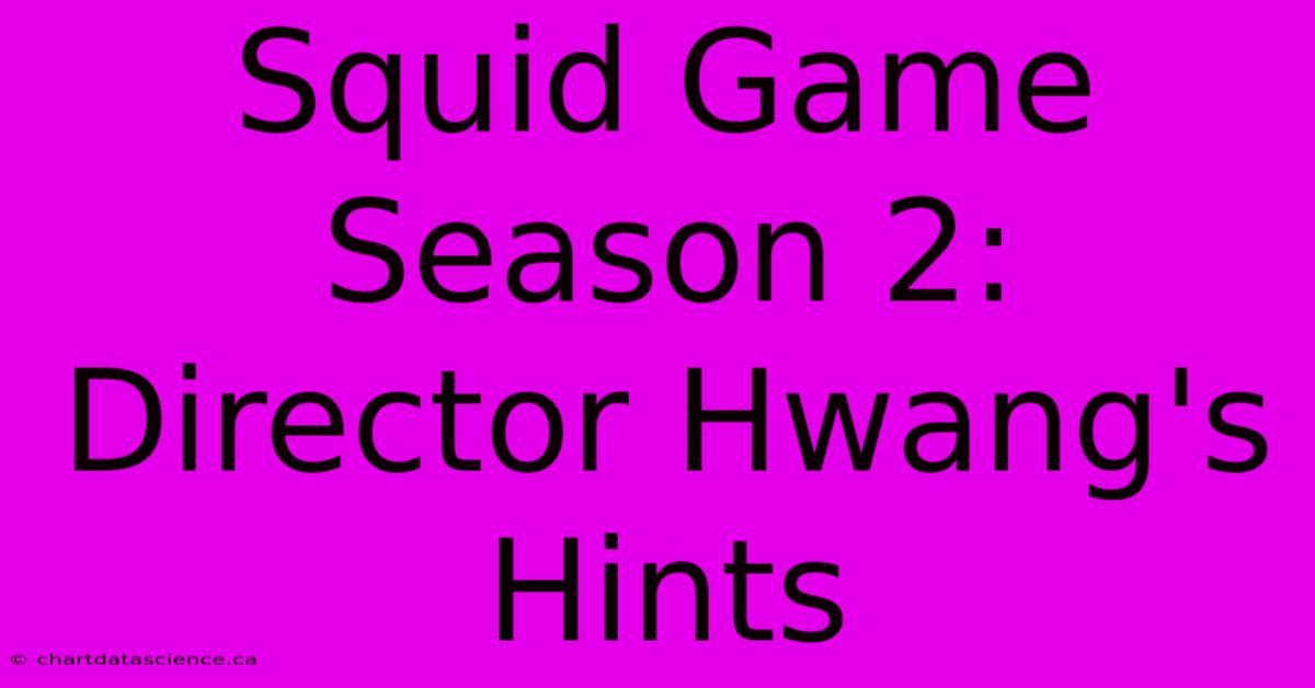 Squid Game Season 2: Director Hwang's Hints