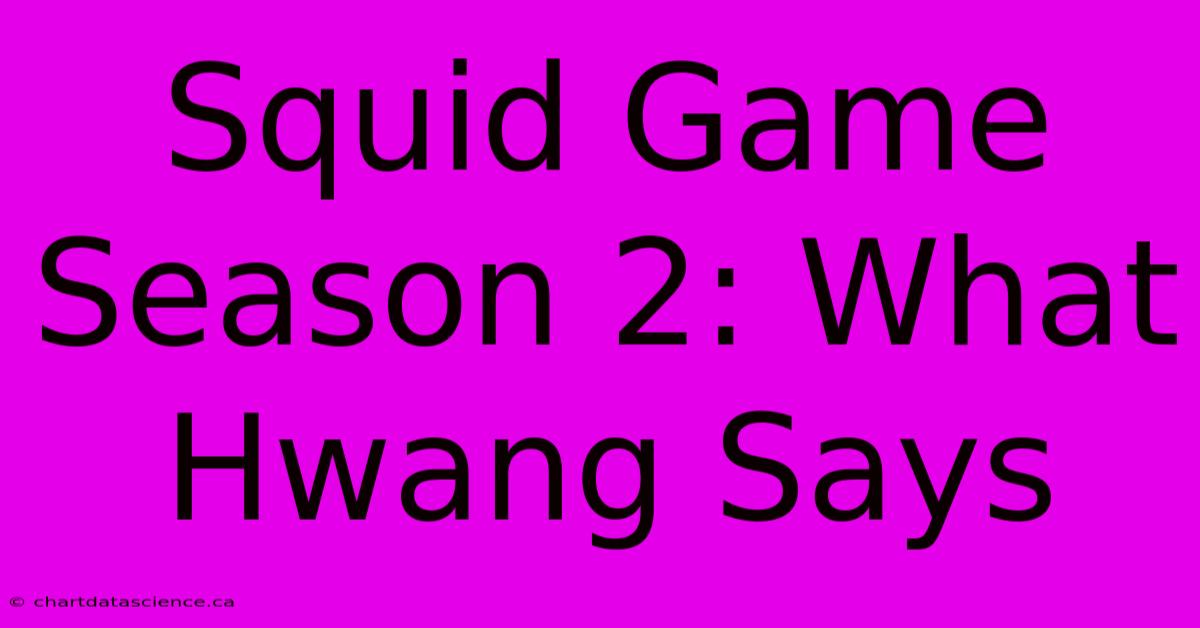 Squid Game Season 2: What Hwang Says