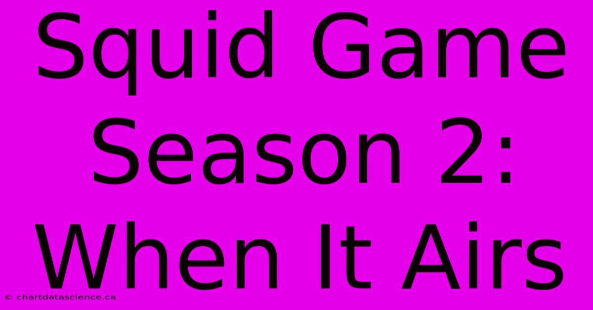 Squid Game Season 2: When It Airs