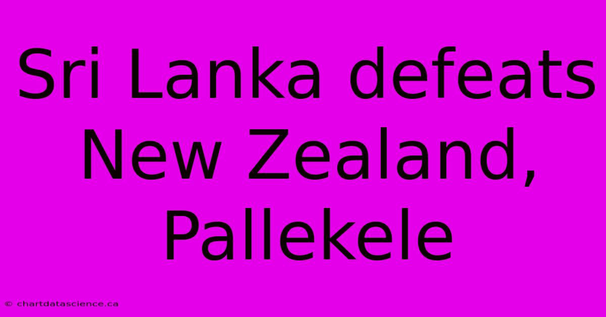 Sri Lanka Defeats New Zealand, Pallekele