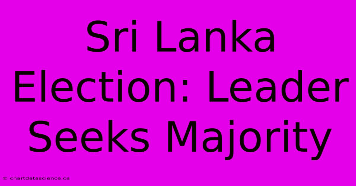 Sri Lanka Election: Leader Seeks Majority