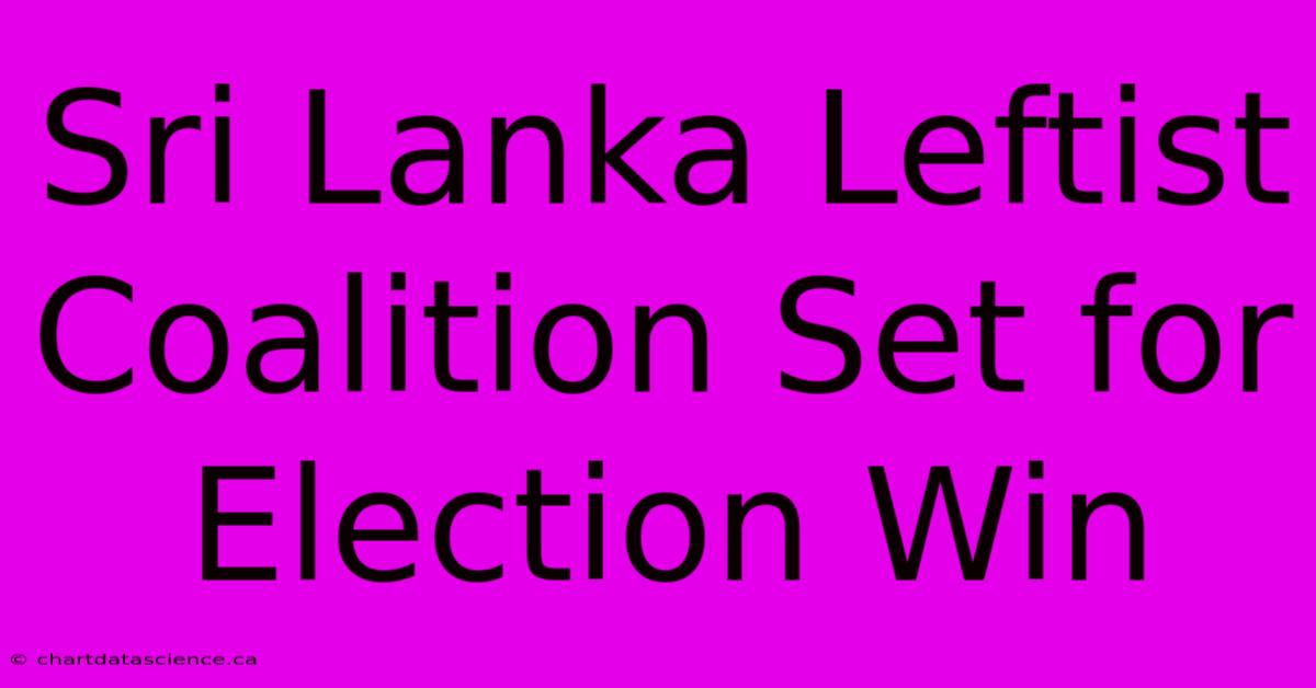 Sri Lanka Leftist Coalition Set For Election Win