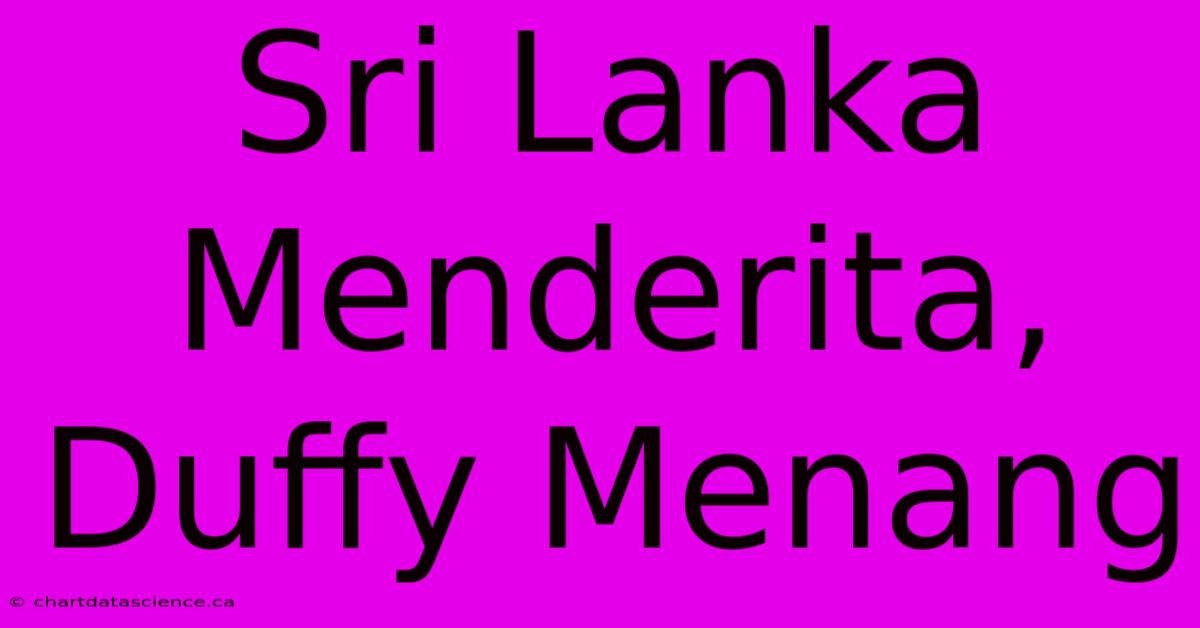 Sri Lanka Menderita, Duffy Menang