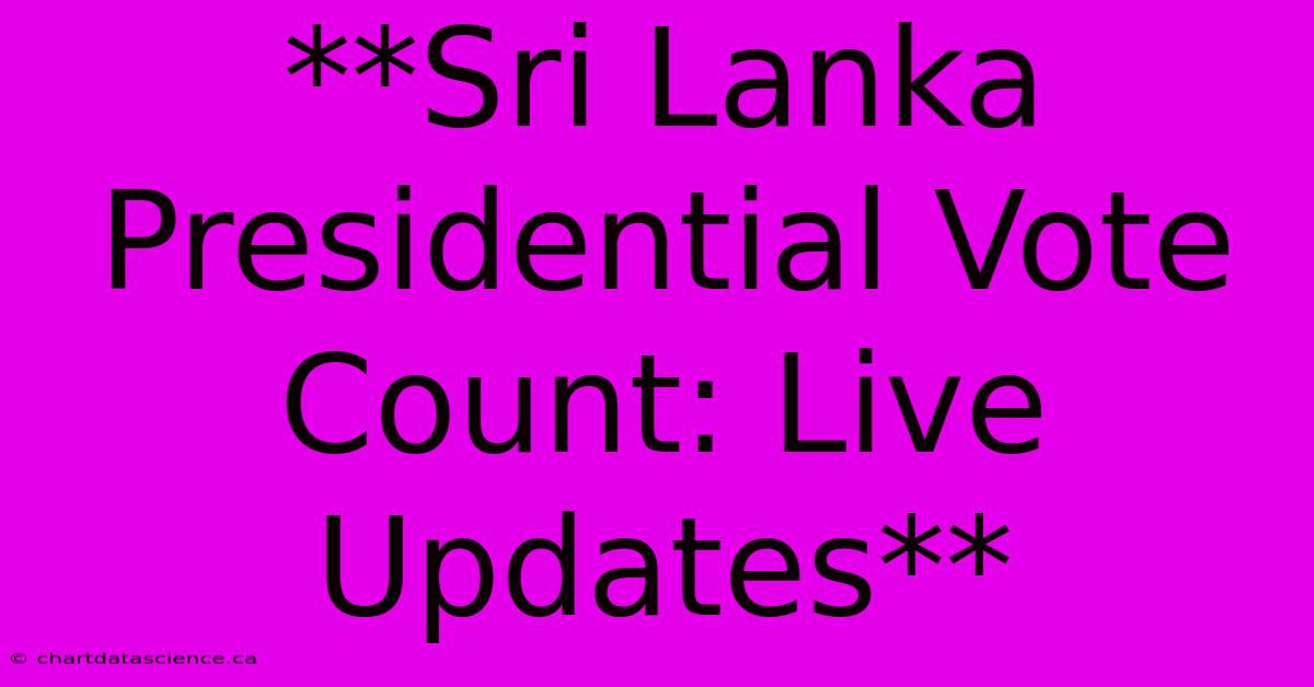 **Sri Lanka Presidential Vote Count: Live Updates** 