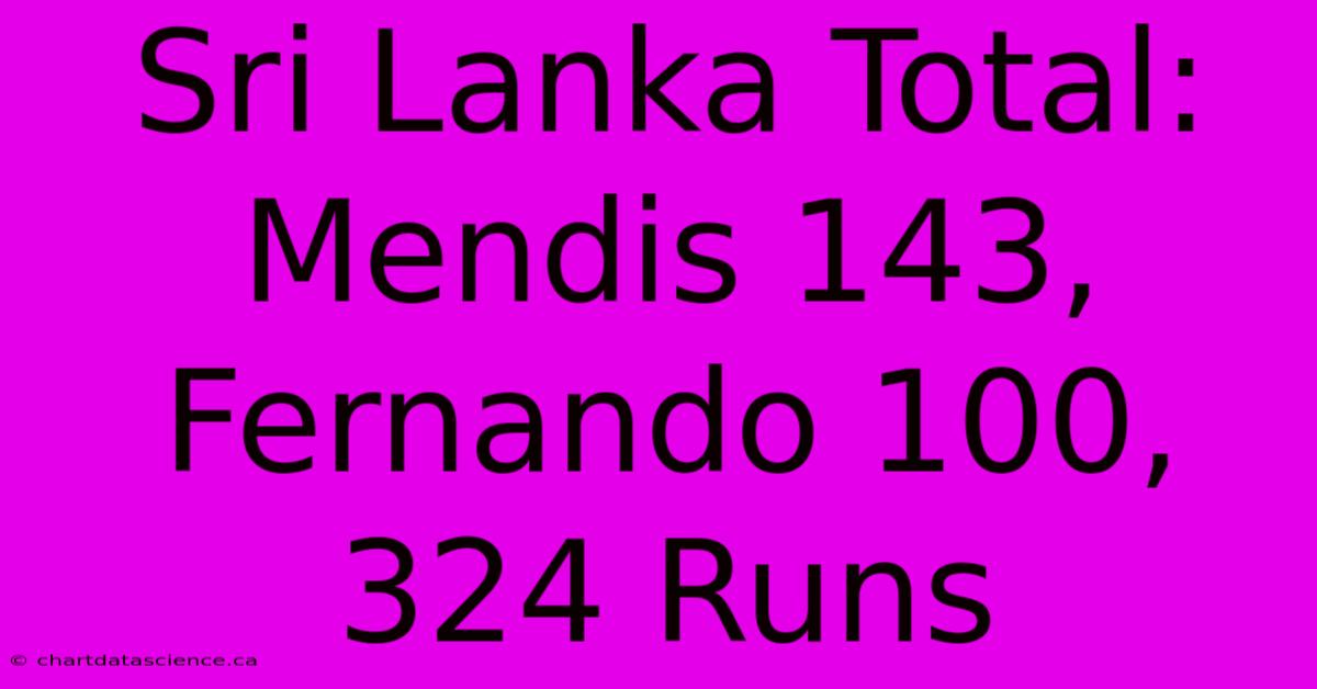 Sri Lanka Total: Mendis 143, Fernando 100, 324 Runs