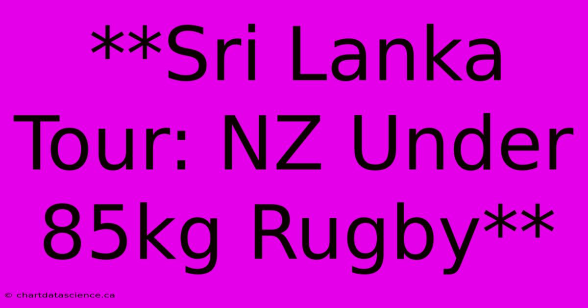 **Sri Lanka Tour: NZ Under 85kg Rugby**