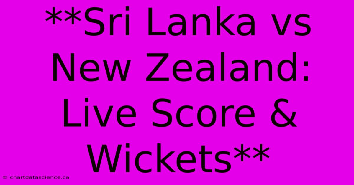 **Sri Lanka Vs New Zealand: Live Score & Wickets**