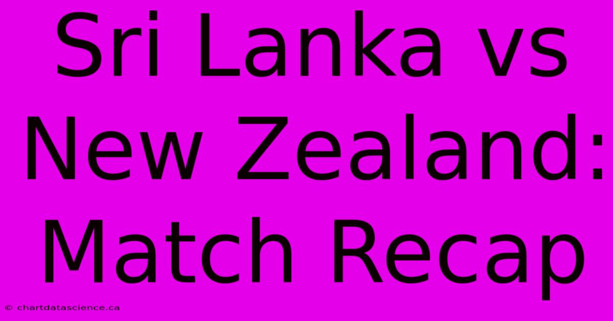 Sri Lanka Vs New Zealand: Match Recap