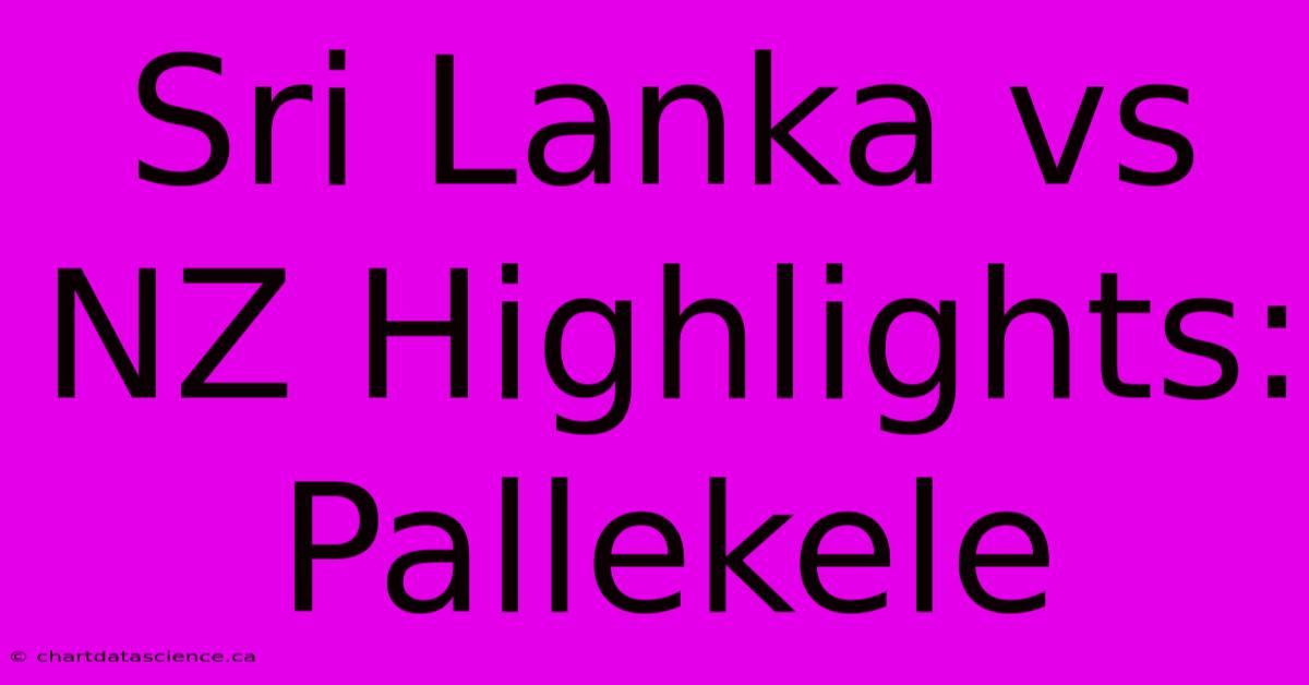 Sri Lanka Vs NZ Highlights: Pallekele