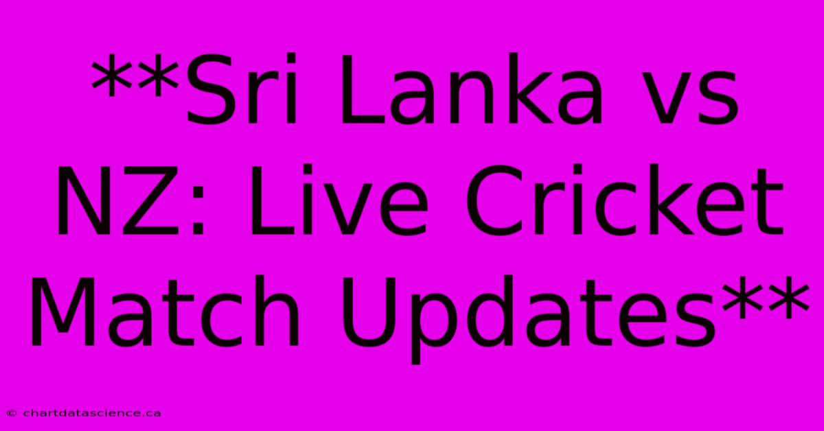 **Sri Lanka Vs NZ: Live Cricket Match Updates**