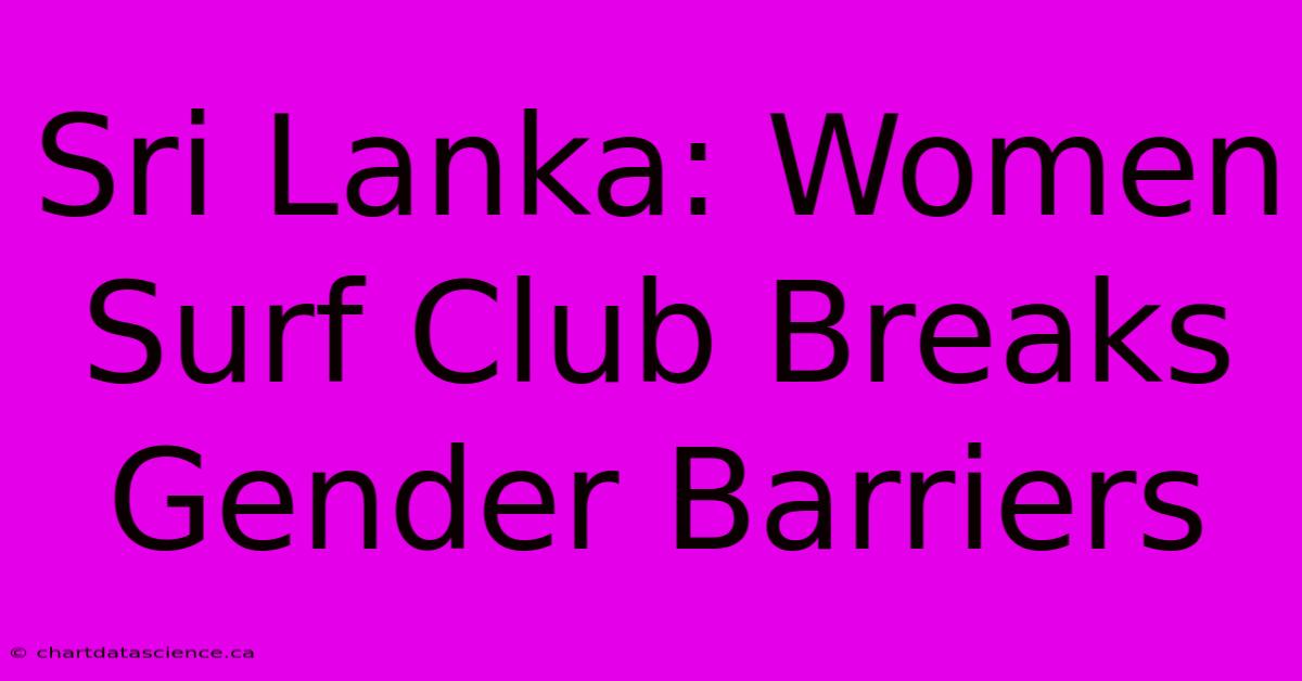 Sri Lanka: Women Surf Club Breaks Gender Barriers 