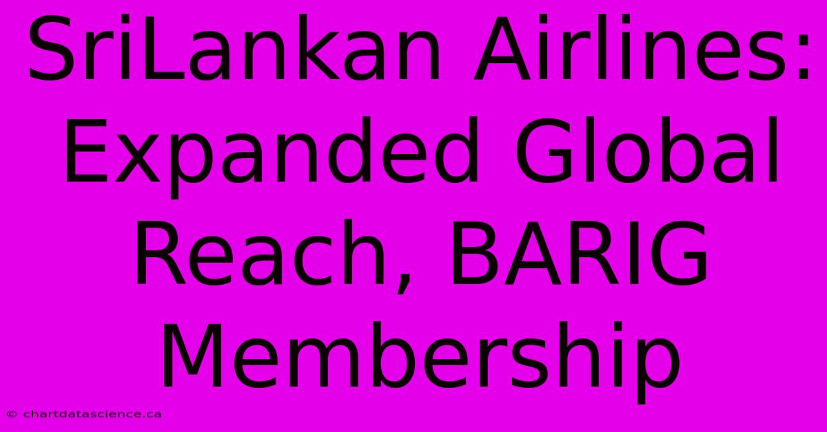 SriLankan Airlines: Expanded Global Reach, BARIG Membership