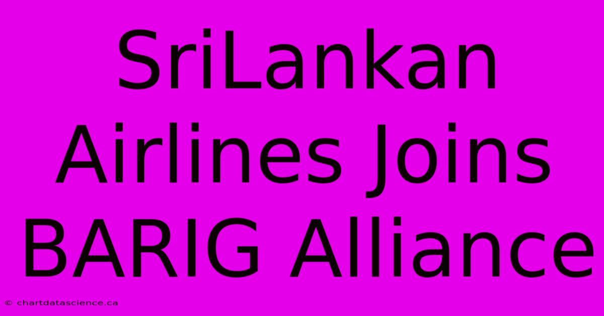 SriLankan Airlines Joins BARIG Alliance