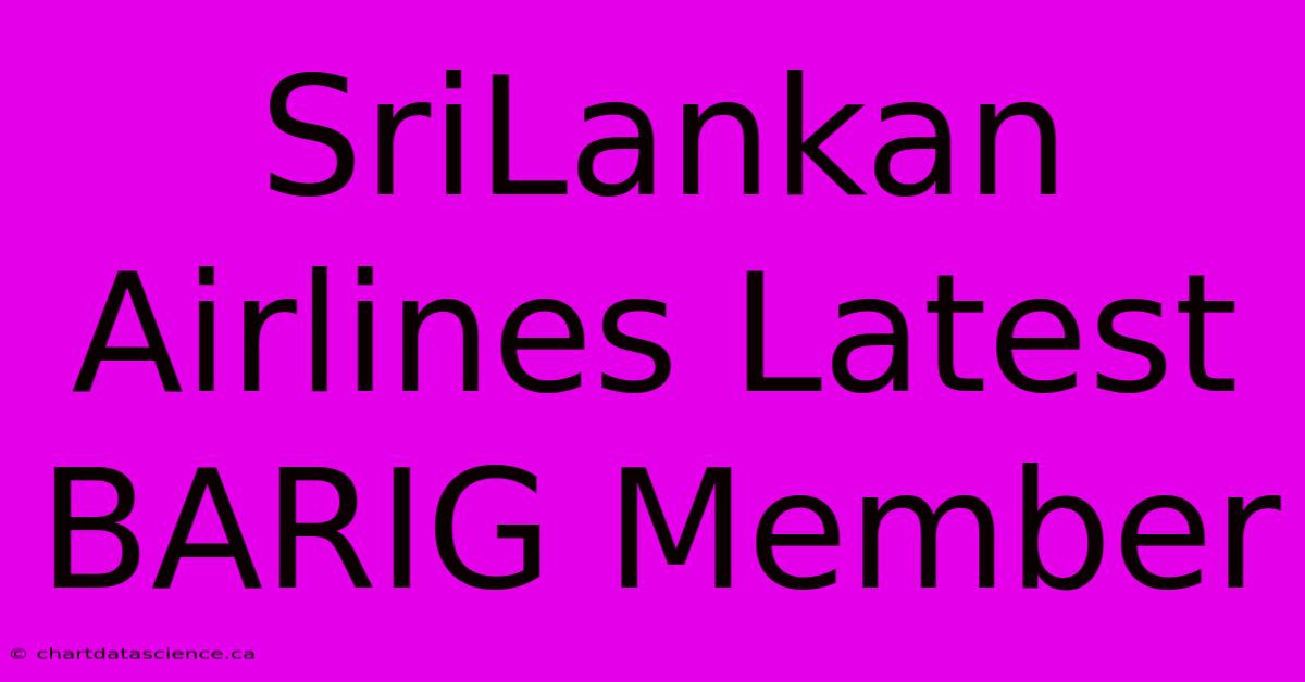 SriLankan Airlines Latest BARIG Member