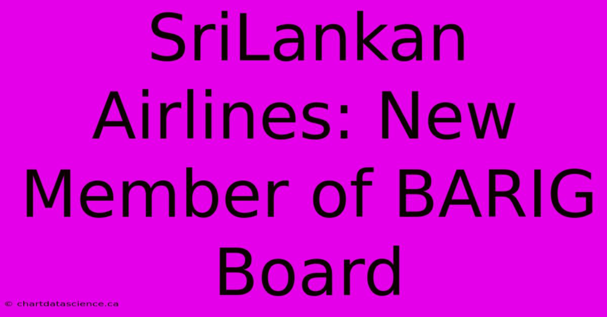 SriLankan Airlines: New Member Of BARIG Board