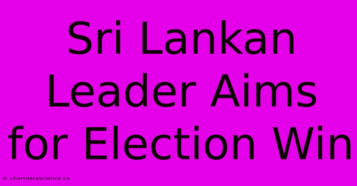 Sri Lankan Leader Aims For Election Win