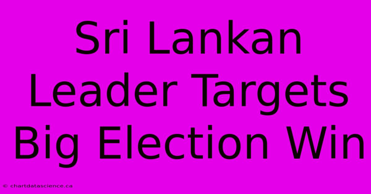 Sri Lankan Leader Targets Big Election Win