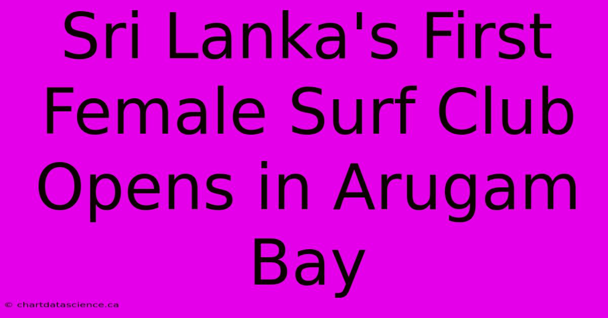 Sri Lanka's First Female Surf Club Opens In Arugam Bay