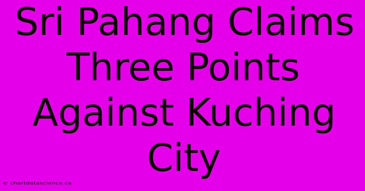 Sri Pahang Claims Three Points Against Kuching City