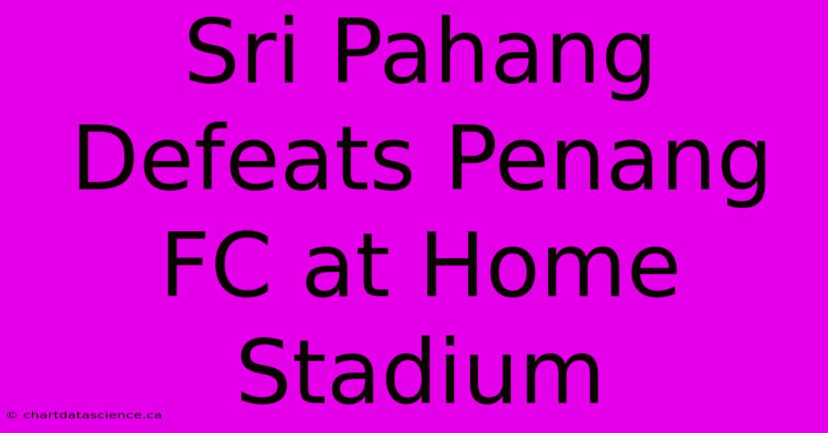 Sri Pahang Defeats Penang FC At Home Stadium