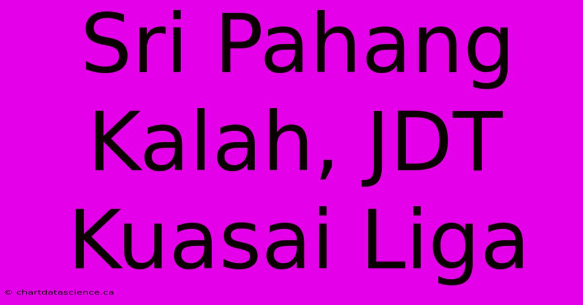 Sri Pahang Kalah, JDT Kuasai Liga