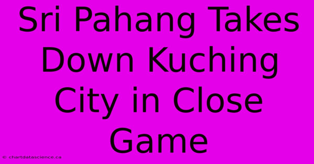 Sri Pahang Takes Down Kuching City In Close Game