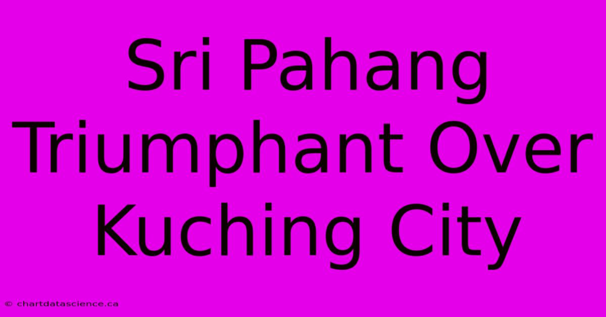 Sri Pahang Triumphant Over Kuching City 