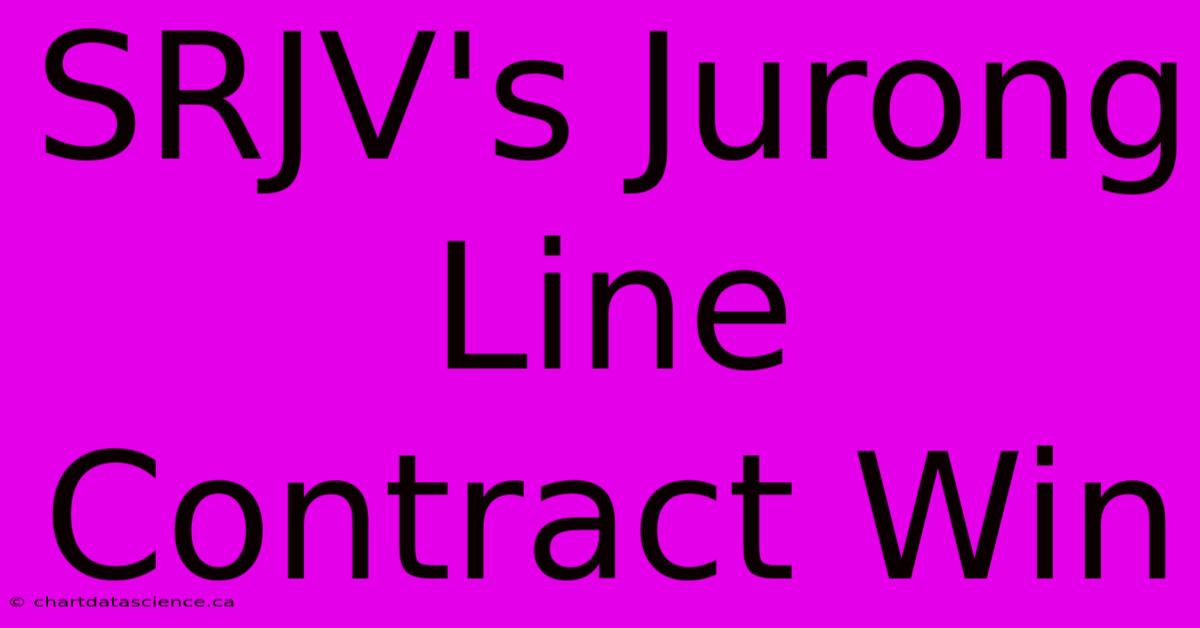 SRJV's Jurong Line Contract Win