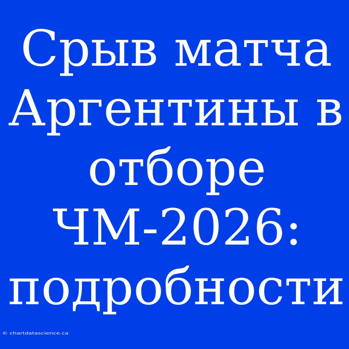 Срыв Матча Аргентины В Отборе ЧМ-2026: Подробности