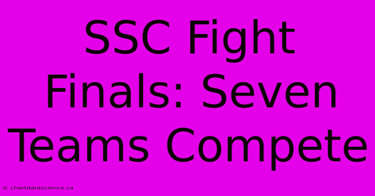 SSC Fight Finals: Seven Teams Compete