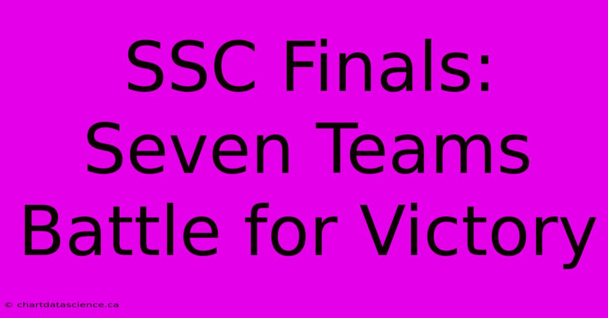 SSC Finals: Seven Teams Battle For Victory 