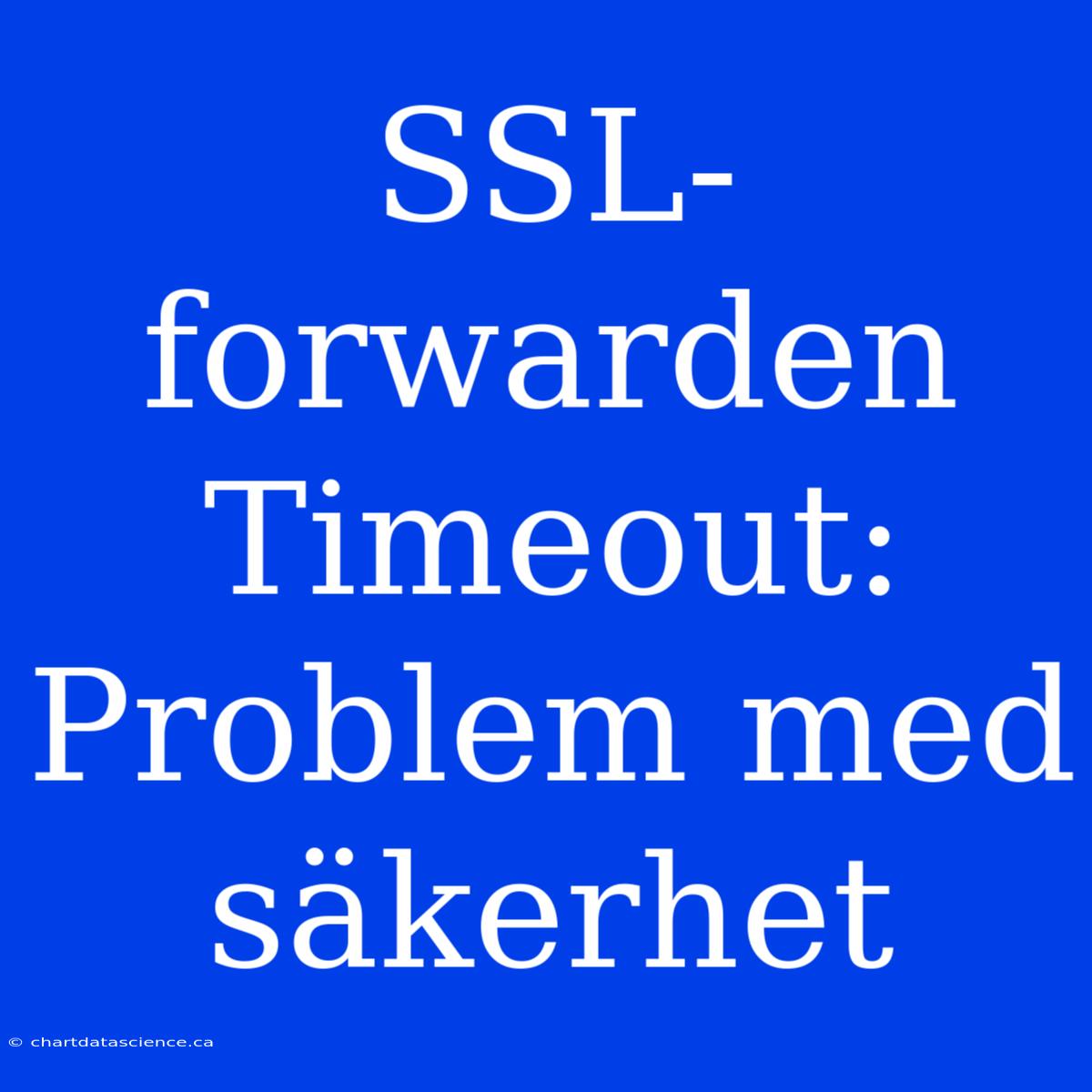 SSL-forwarden Timeout: Problem Med Säkerhet