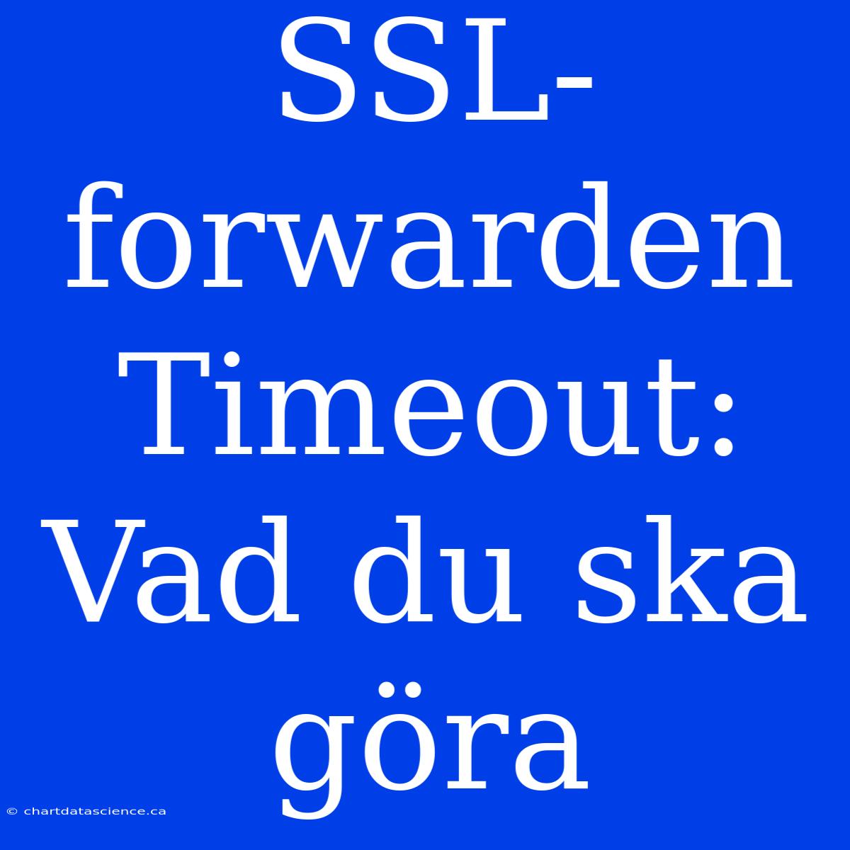 SSL-forwarden Timeout: Vad Du Ska Göra