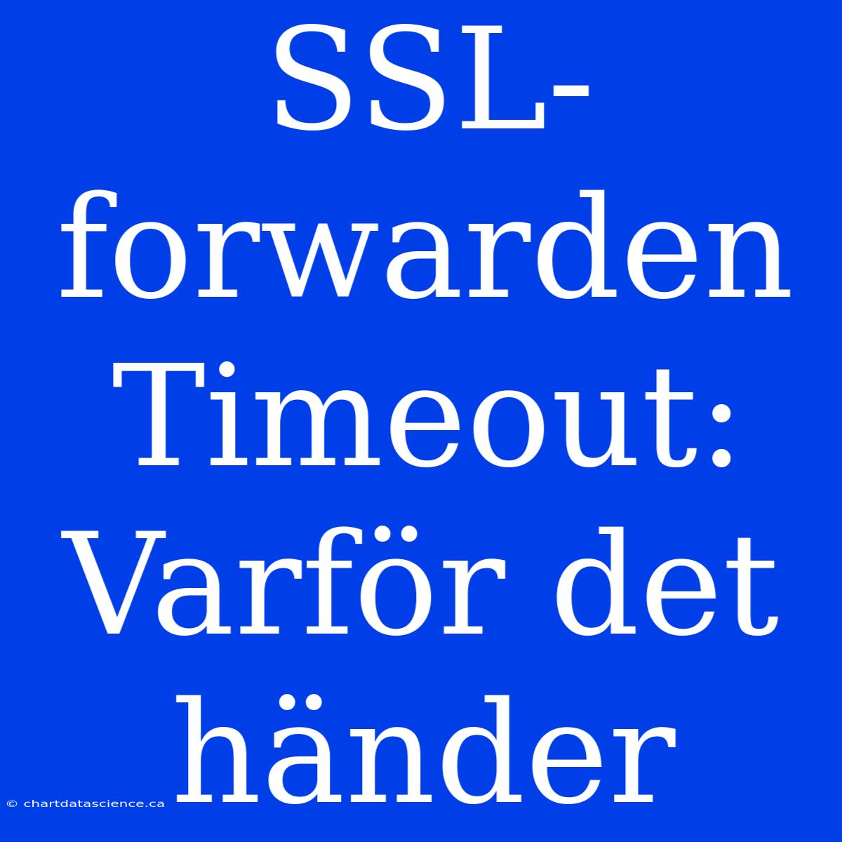 SSL-forwarden Timeout: Varför Det Händer